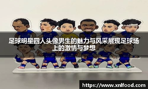 足球明星四人头像男生的魅力与风采展现足球场上的激情与梦想