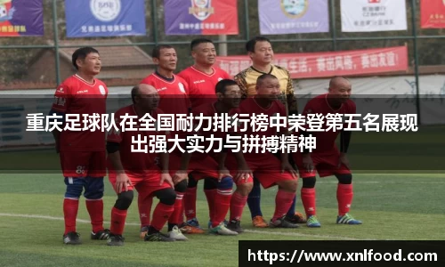 重庆足球队在全国耐力排行榜中荣登第五名展现出强大实力与拼搏精神